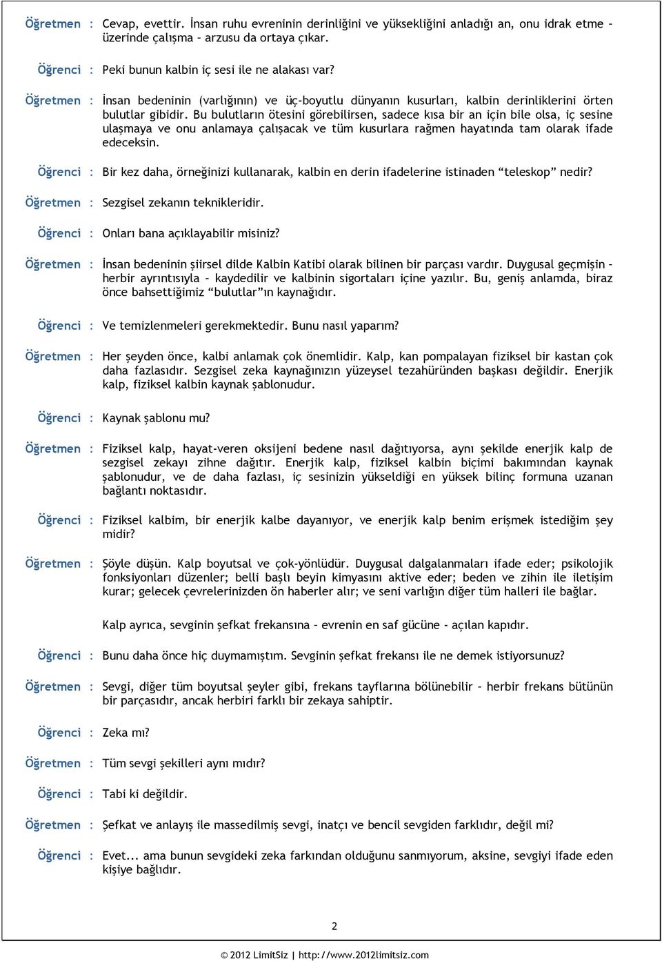 Bu bulutların ötesini görebilirsen, sadece kısa bir an için bile olsa, iç sesine ulaşmaya ve onu anlamaya çalışacak ve tüm kusurlara rağmen hayatında tam olarak ifade edeceksin.