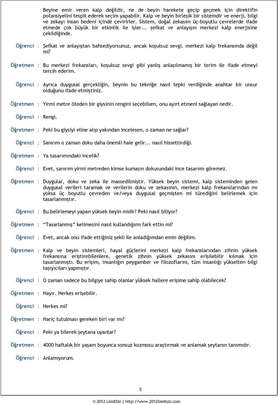 .. şefkat ve anlayışın merkezi kalp enerjisine çekildiğinde. Öğrenci : Şefkat ve anlayıştan bahsediyorsunuz, ancak koşulsuz sevgi, merkezi kalp frekansında değil mi?