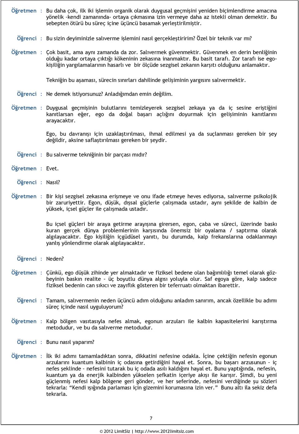 Öğretmen : Çok basit, ama aynı zamanda da zor. Salıvermek güvenmektir. Güvenmek en derin benliğinin olduğu kadar ortaya çıktığı kökeninin zekasına inanmaktır. Bu basit tarafı.