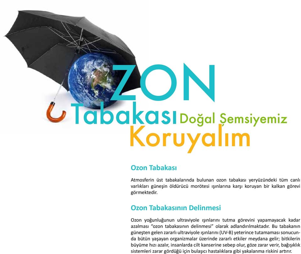 Ozon Tabakasının Delinmesi Ozon yoğunluğunun ultraviyole ışınlarını tutma görevini yapamayacak kadar azalması ozon tabakasının delinmesi olarak adlandırılmaktadır.