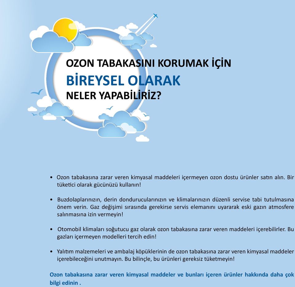 Gaz değişimi sırasında gerekirse servis elemanını uyararak eski gazın atmosfere salınmasına izin vermeyin! Otomobil klimaları soğutucu gaz olarak ozon tabakasına zarar veren maddeleri içerebilirler.