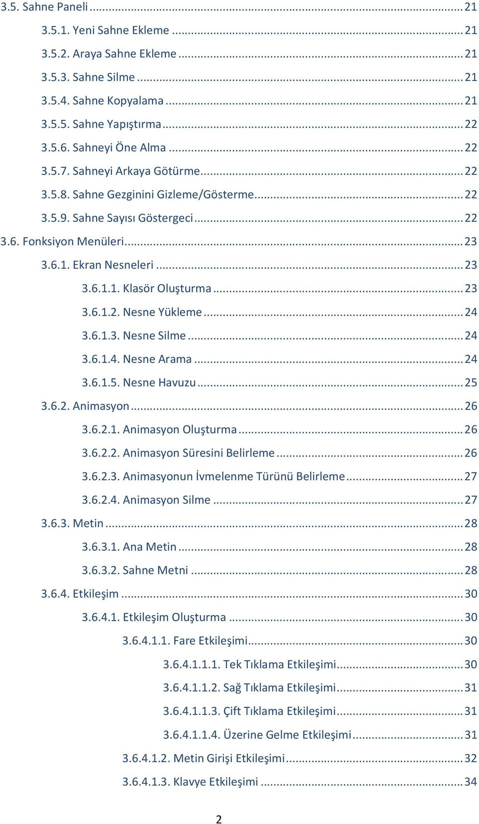 .. 23 3.6.1.2. Nesne Yükleme... 24 3.6.1.3. Nesne Silme... 24 3.6.1.4. Nesne Arama... 24 3.6.1.5. Nesne Havuzu... 25 3.6.2. Animasyon... 26 3.6.2.1. Animasyon Oluşturma... 26 3.6.2.2. Animasyon Süresini Belirleme.