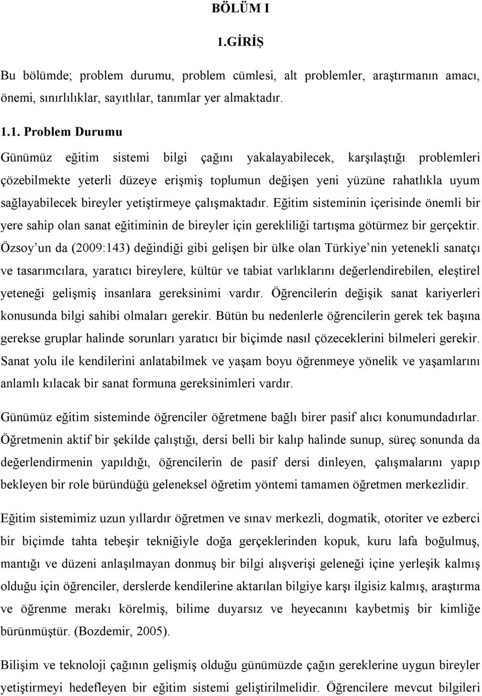 1. Problem Durumu Günümüz eğitim sistemi bilgi çağını yakalayabilecek, karşılaştığı problemleri çözebilmekte yeterli düzeye erişmiş toplumun değişen yeni yüzüne rahatlıkla uyum sağlayabilecek