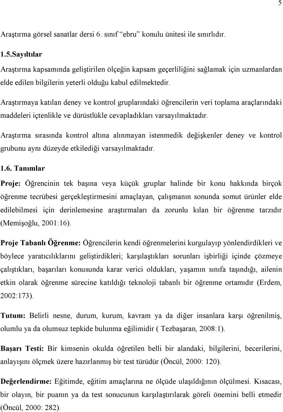 Araştırma sırasında kontrol altına alınmayan istenmedik değişkenler deney ve kontrol grubunu aynı düzeyde etkilediği varsayılmaktadır. 1.6.