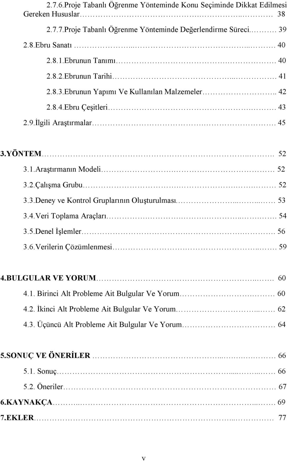 .. 52 3.3.Deney ve Kontrol Gruplarının Oluşturulması....... 53 3.4.Veri Toplama Araçları....... 54 3.5.Denel İşlemler... 56 3.6.Verilerin Çözümlenmesi.... 59 4.BULGULAR VE YORUM... 60 4.1.