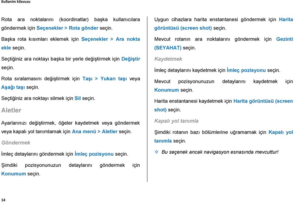 Aletler Ayarlarınızı değiştirmek, öğeler kaydetmek veya göndermek veya kapalı yol tanımlamak için Ana menü > Aletler seçin. Göndermek İmleç detaylarını göndermek için İmleç pozisyonu seçin.