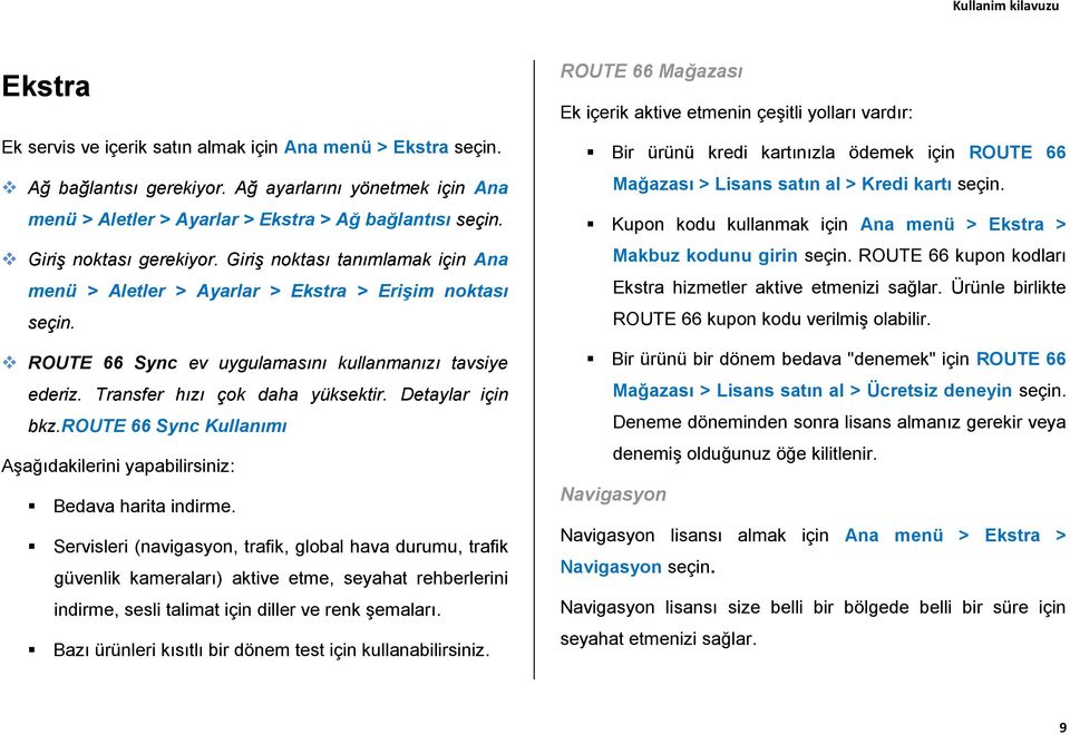 Transfer hızı çok daha yüksektir. Detaylar için bkz.route 66 Sync Kullanımı Aşağıdakilerini yapabilirsiniz: Bedava harita indirme.