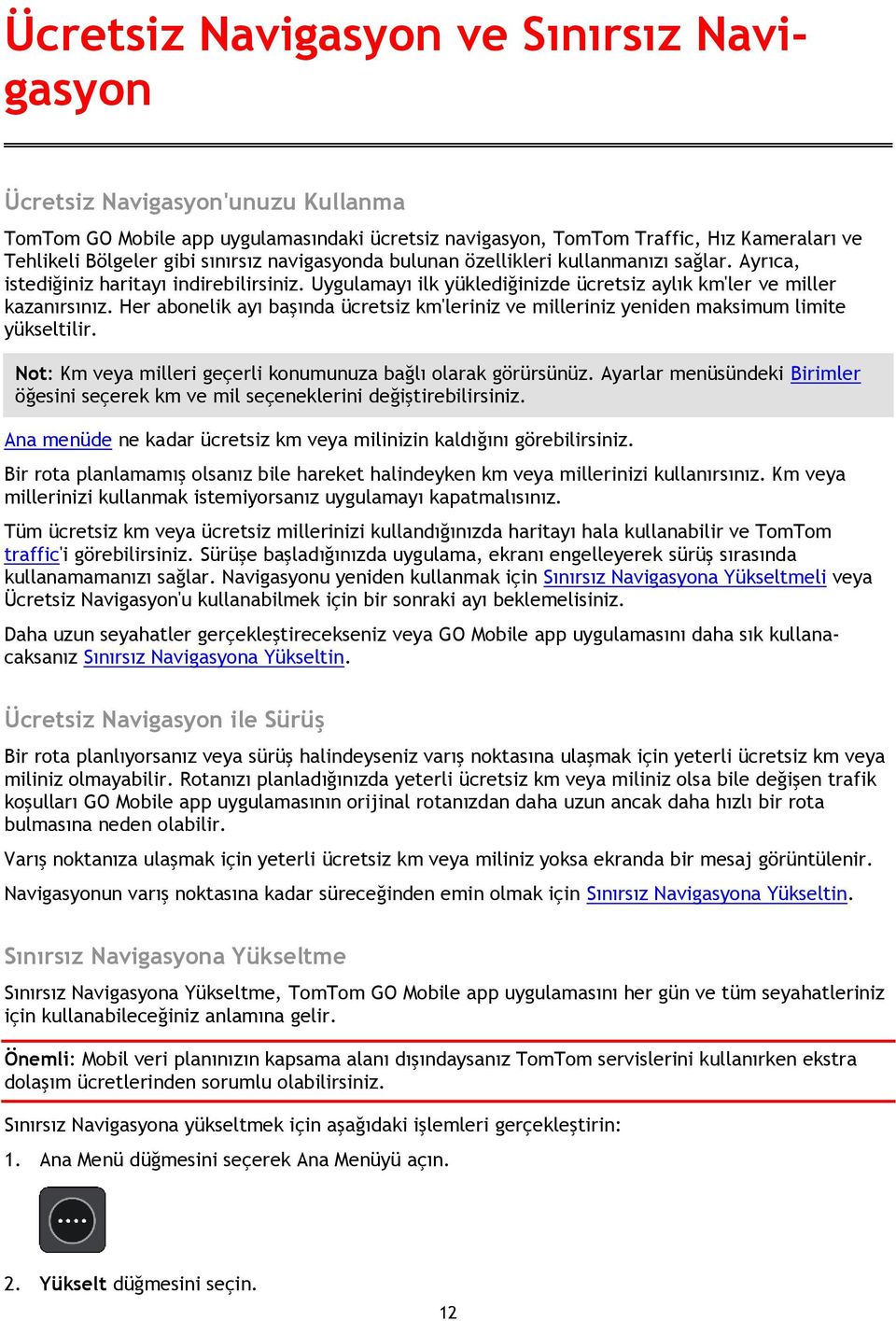 Her abonelik ayı başında ücretsiz km'leriniz ve milleriniz yeniden maksimum limite yükseltilir. Not: Km veya milleri geçerli konumunuza bağlı olarak görürsünüz.