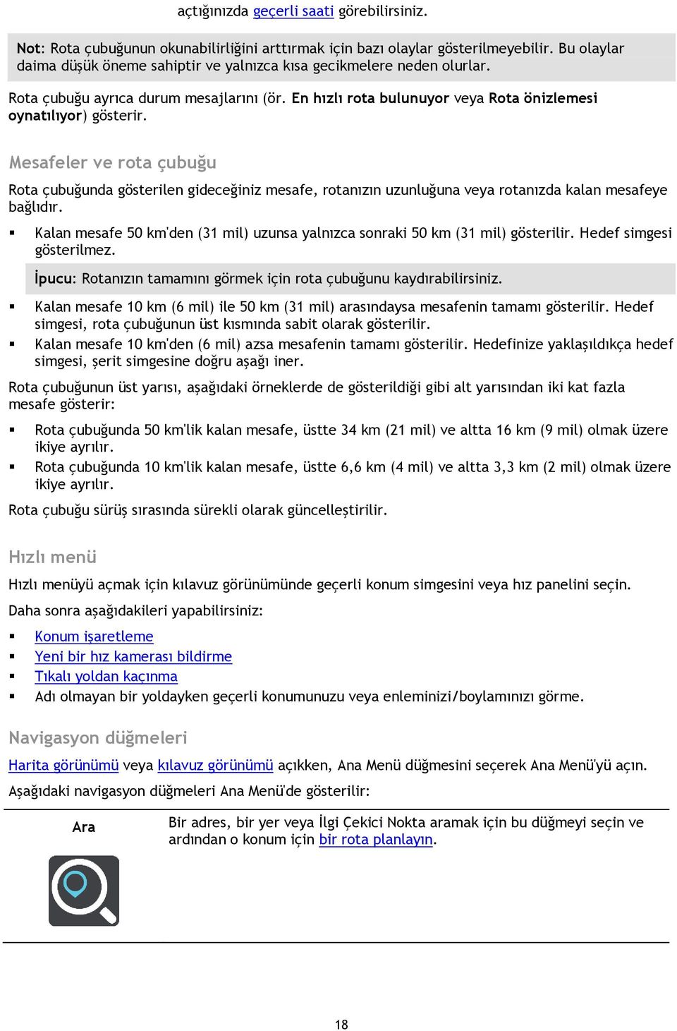 Mesafeler ve rota çubuğu Rota çubuğunda gösterilen gideceğiniz mesafe, rotanızın uzunluğuna veya rotanızda kalan mesafeye bağlıdır.