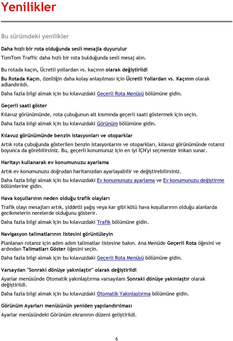 Daha fazla bilgi almak için bu kılavuzdaki Geçerli Rota Menüsü bölümüne gidin. Geçerli saati göster Kılavuz görünümünde, rota çubuğunun alt kısmında geçerli saati göstermek için seçin.