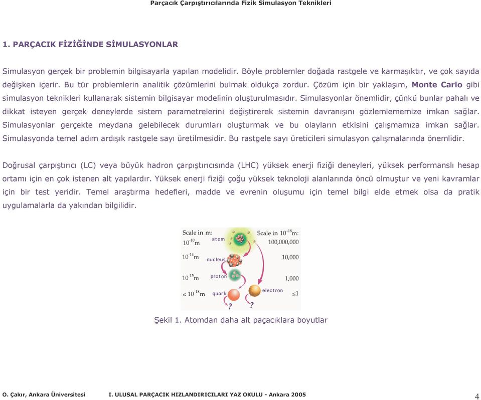 Simulasyonlar önemlidir, çünkü bunlar pahalı ve dikkat isteyen gerçek deneylerde sistem parametrelerini değiştirerek sistemin davranışını gözlemlememize imkan sağlar.