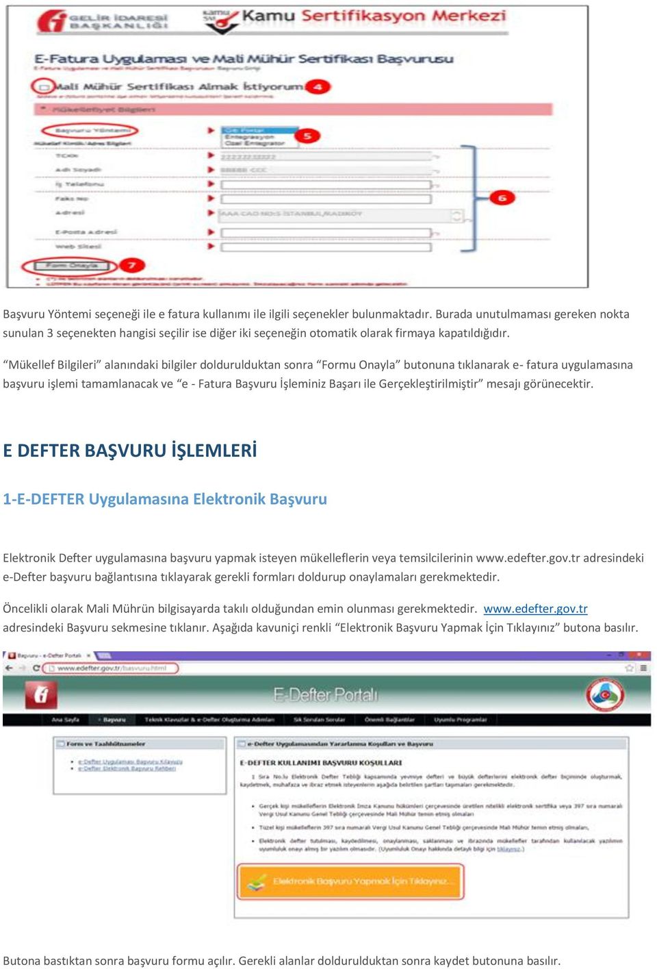 Mükellef Bilgileri alanındaki bilgiler doldurulduktan sonra Formu Onayla butonuna tıklanarak e- fatura uygulamasına başvuru işlemi tamamlanacak ve e - Fatura Başvuru İşleminiz Başarı ile