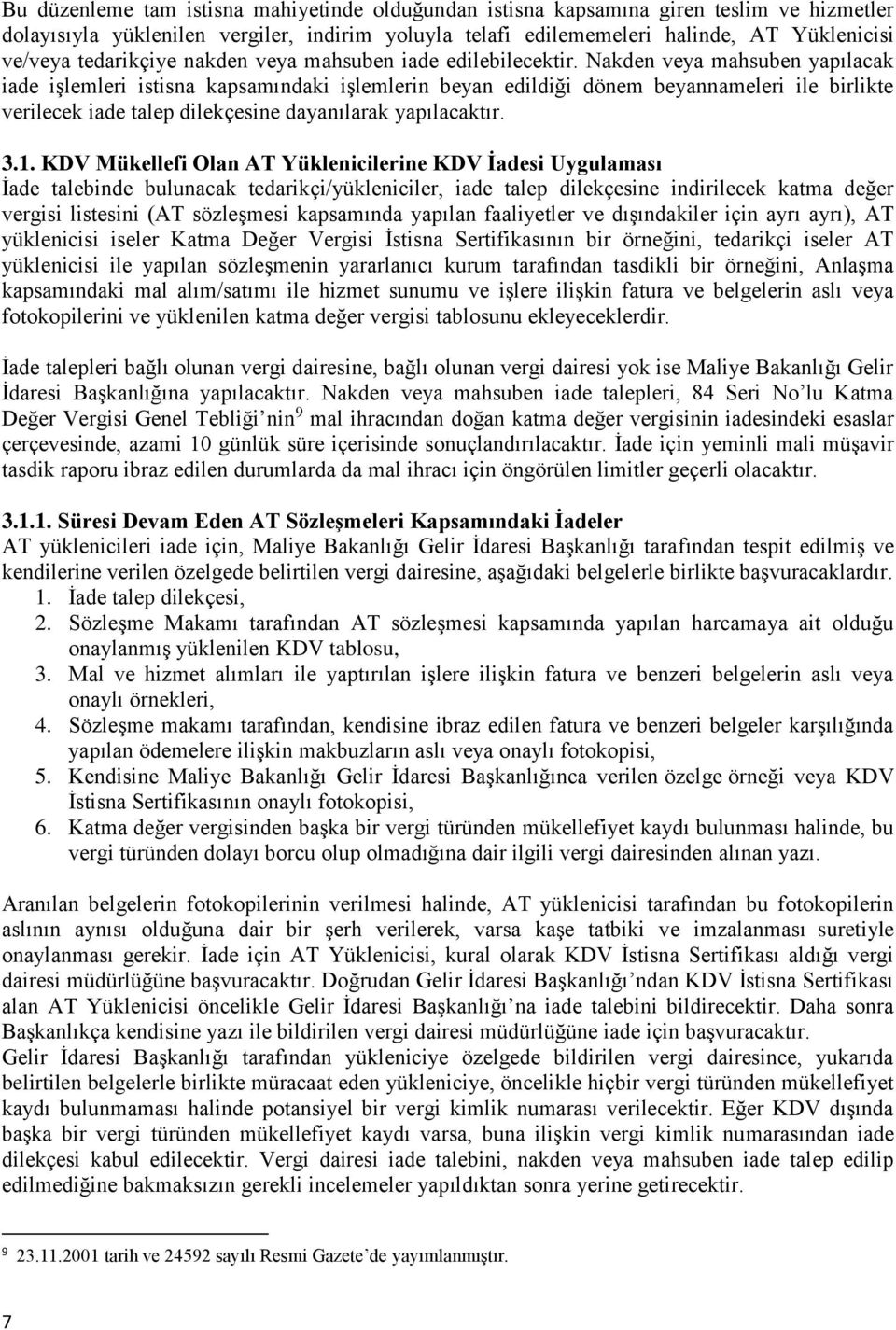 Nakden veya mahsuben yapılacak iade işlemleri istisna kapsamındaki işlemlerin beyan edildiği dönem beyannameleri ile birlikte verilecek iade talep dilekçesine dayanılarak yapılacaktır. 3.1.