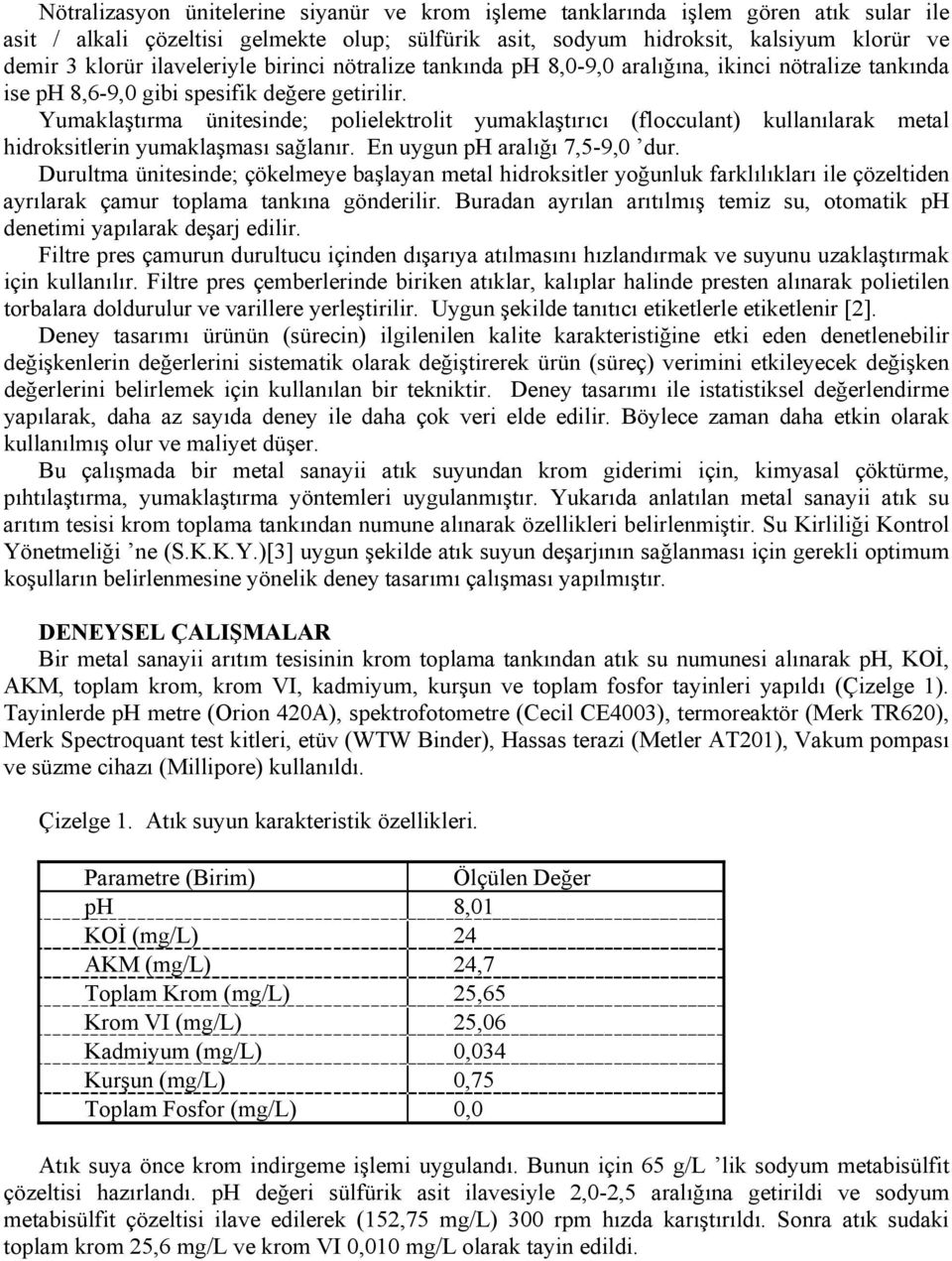 Yumaklaştırma ünitesinde; polielektrolit yumaklaştırıcı (flocculant) kullanılarak metal hidroksitlerin yumaklaşması sağlanır. En uygun ph aralığı 7,5-9,0 dur.