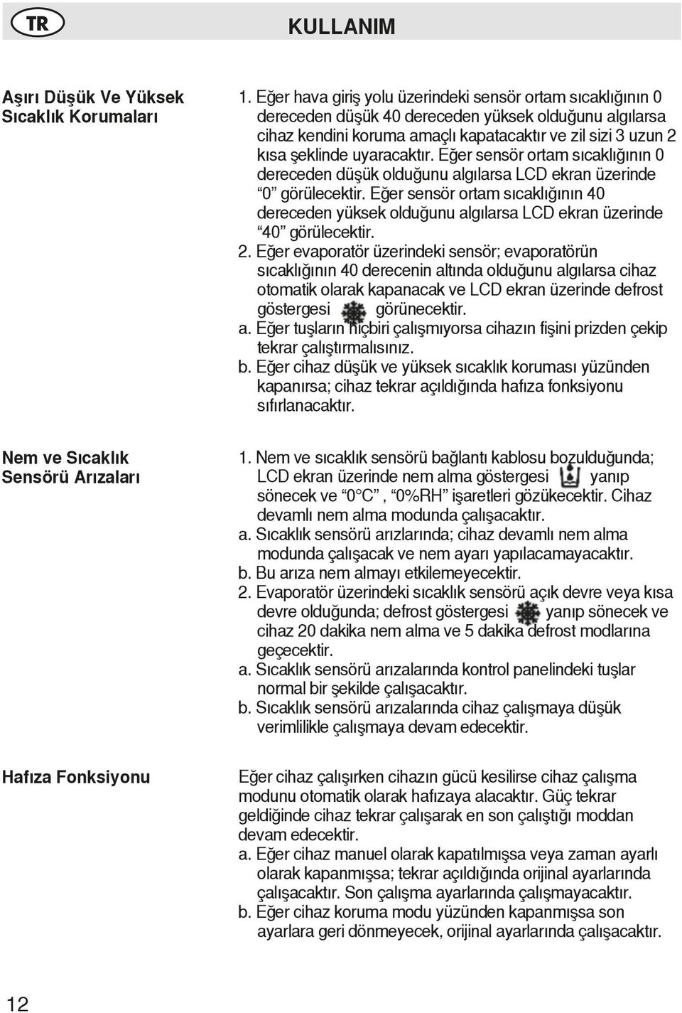 uyaracaktır. Eğer sensör ortam sıcaklığının 0 dereceden düşük olduğunu algılarsa LCD ekran üzerinde 0 görülecektir.