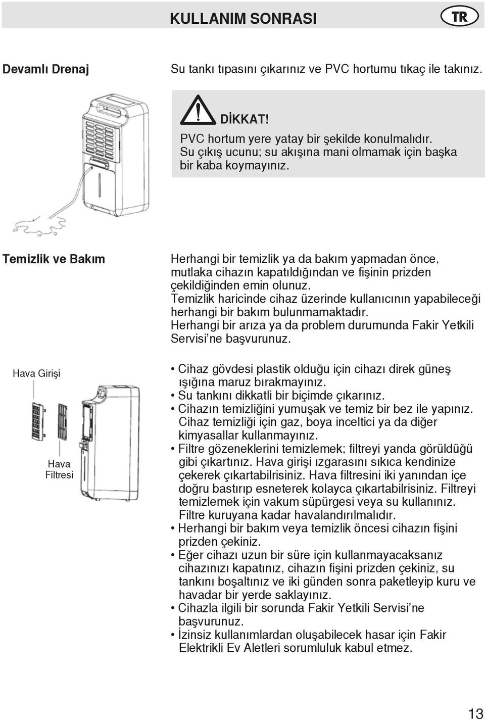 Temizlik ve Bakım Hava Girişi Hava Filtresi Herhangi bir temizlik ya da bakım yapmadan önce, mutlaka cihazın kapatıldığından ve fişinin prizden çekildiğinden emin olunuz.