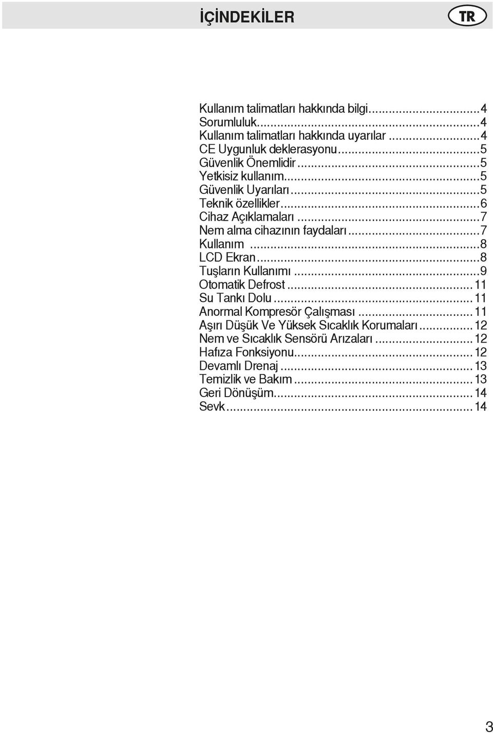 ..7 Kullanım...8 LCD Ekran...8 Tuşların Kullanımı...9 Otomatik Defrost...11 Su Tankı Dolu...11 Anormal Kompresör Çalışması.