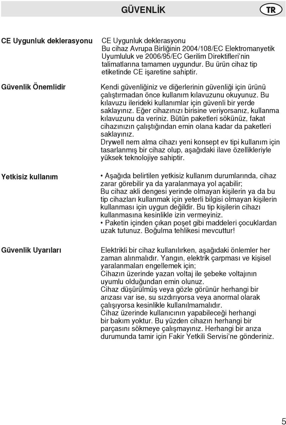 Kendi güvenliğiniz ve diğerlerinin güvenliği için ürünü çalıştırmadan önce kullanım kılavuzunu okuyunuz. Bu kılavuzu ilerideki kullanımlar için güvenli bir yerde saklayınız.