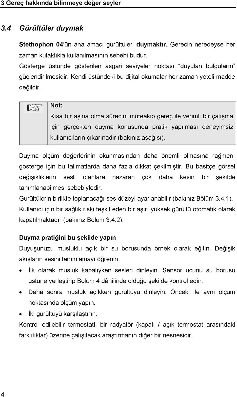 verimli bir çalışma için gerçekten duyma konusunda pratik yapılması deneyimsiz kullanıcıların çıkarınadır (bakınız aşağısı) Duyma ölçüm değerlerinin okunmasından daha önemli olmasına rağmen, gösterge