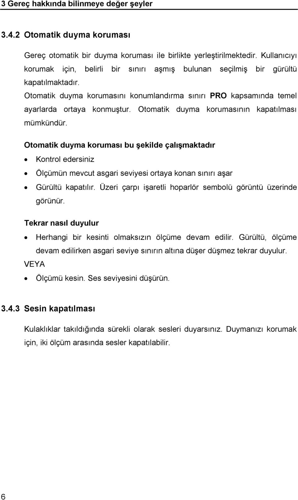 koruması bu şekilde çalışmaktadır Kontrol edersiniz Ölçümün mevcut asgari seviyesi ortaya konan sınırı aşar Gürültü kapatılır Üzeri çarpı işaretli hoparlör sembolü görüntü üzerinde görünür Tekrar