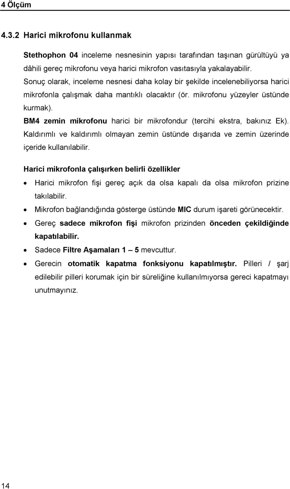 ekstra, bakınız Ek) Kaldırımlı ve kaldırımlı olmayan zemin üstünde dışarıda ve zemin üzerinde içeride kullanılabilir Harici mikrofonla çalışırken belirli özellikler Harici mikrofon fişi gereç açık da