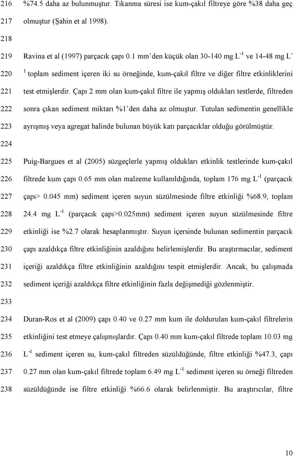 Çapı 2 mm olan kum-çakıl filtre ile yapmış oldukları testlerde, filtreden sonra çıkan sediment miktarı %1 den daha az olmuştur.