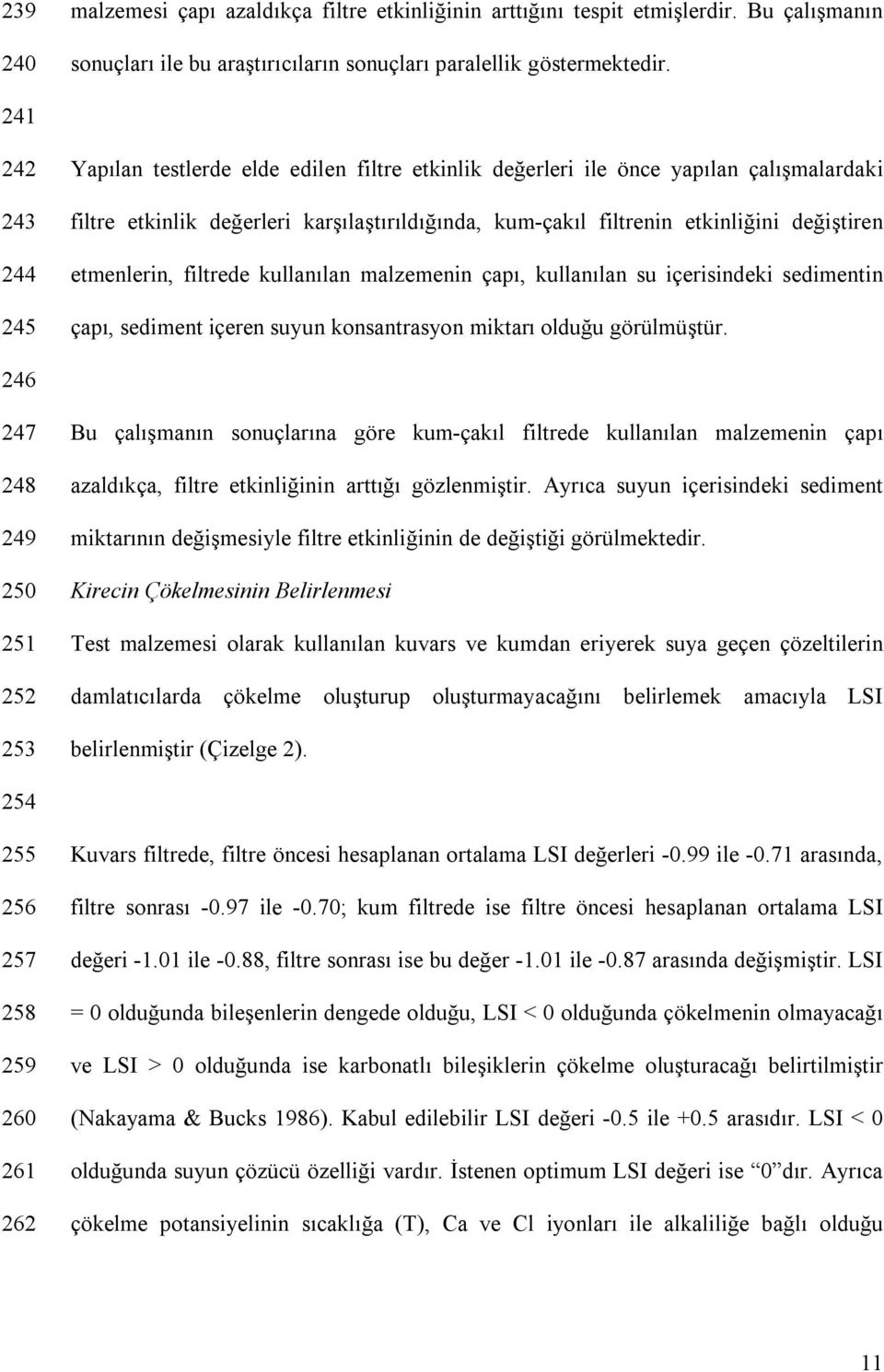 etmenlerin, filtrede kullanılan malzemenin çapı, kullanılan su içerisindeki sedimentin çapı, sediment içeren suyun konsantrasyon miktarı olduğu görülmüştür.