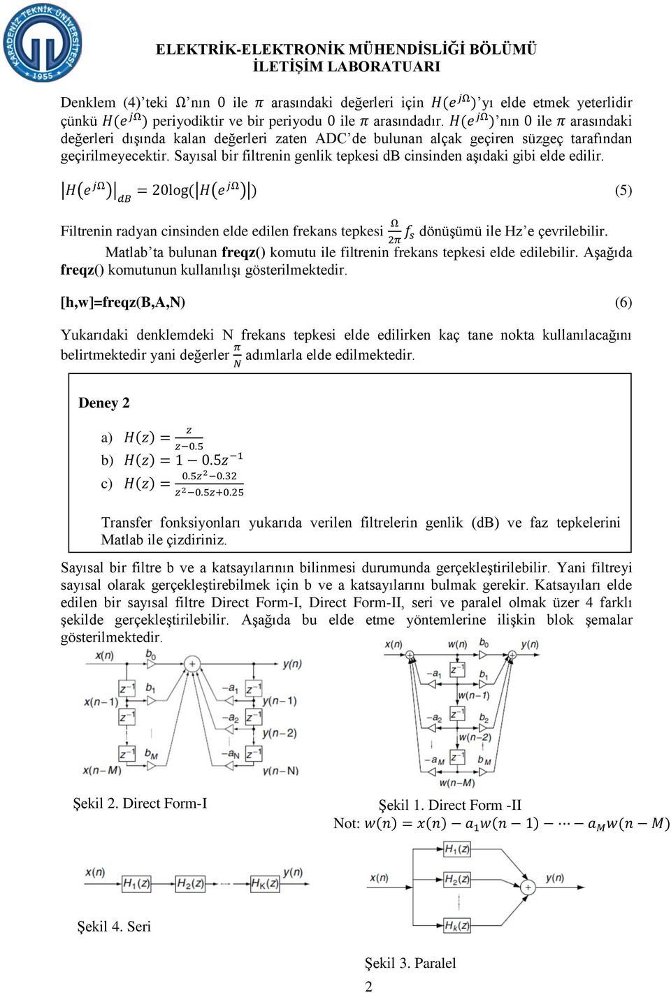 ( ) 0 ( ) (5) Filtren radyan csden elde edilen frekans tepkesi dönüşümü ile Hz e çevrilebilir. Matlab ta bulunan freqz() komutu ile filtren frekans tepkesi elde edilebilir.