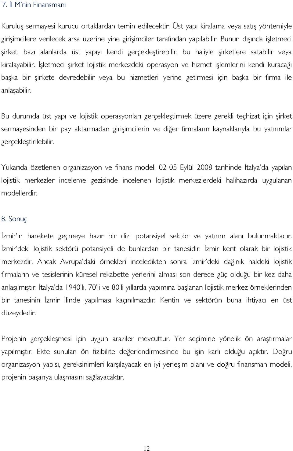 İşletmeci şirket lojistik merkezdeki operasyon ve hizmet işlemlerini kendi kuracağı başka bir şirkete devredebilir veya bu hizmetleri yerine getirmesi için başka bir firma ile anlaşabilir.