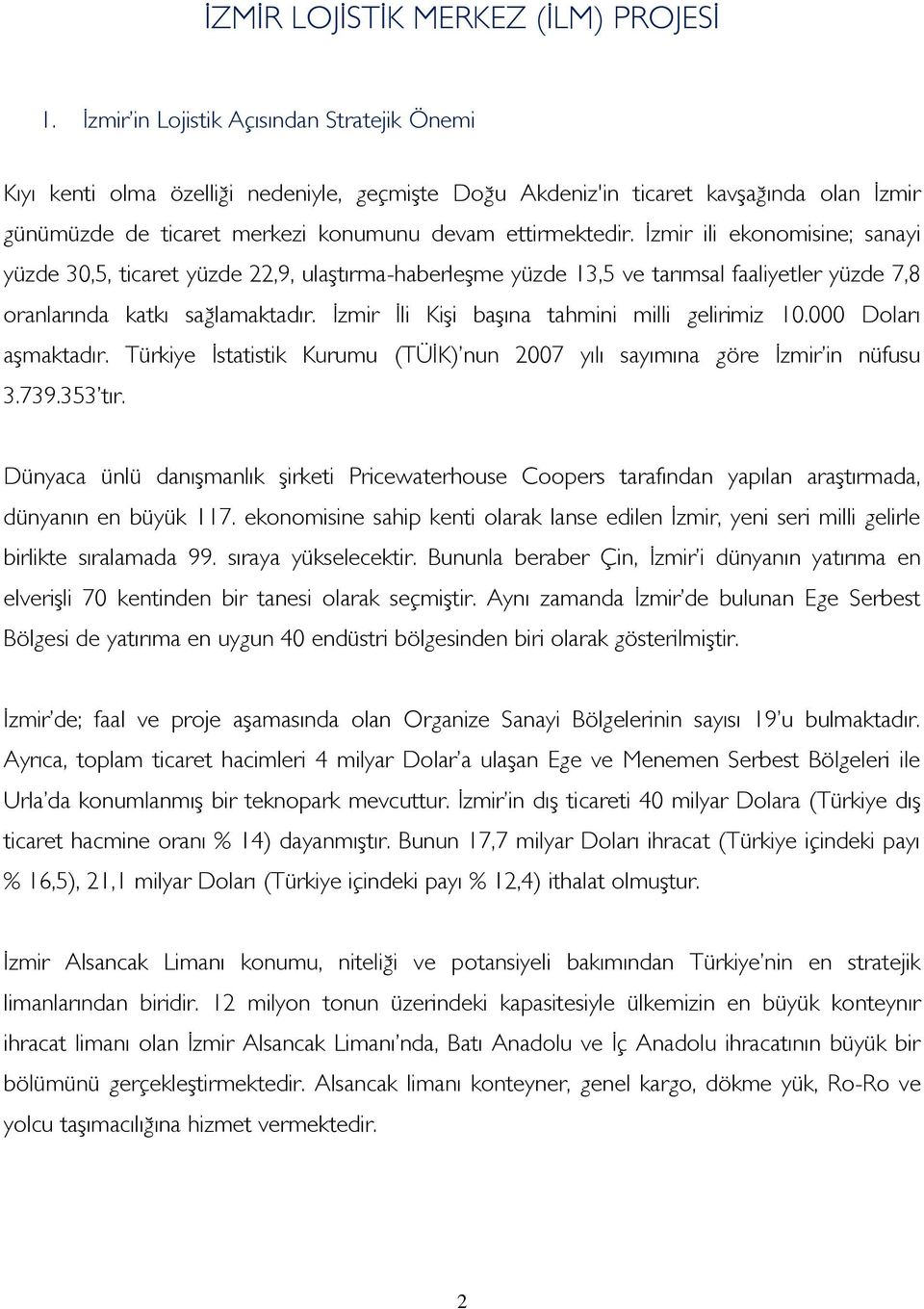 İzmir ili ekonomisine; sanayi yüzde 30,5, ticaret yüzde 22,9, ulaştırma-haberleşme yüzde 13,5 ve tarımsal faaliyetler yüzde 7,8 oranlarında katkı sağlamaktadır.