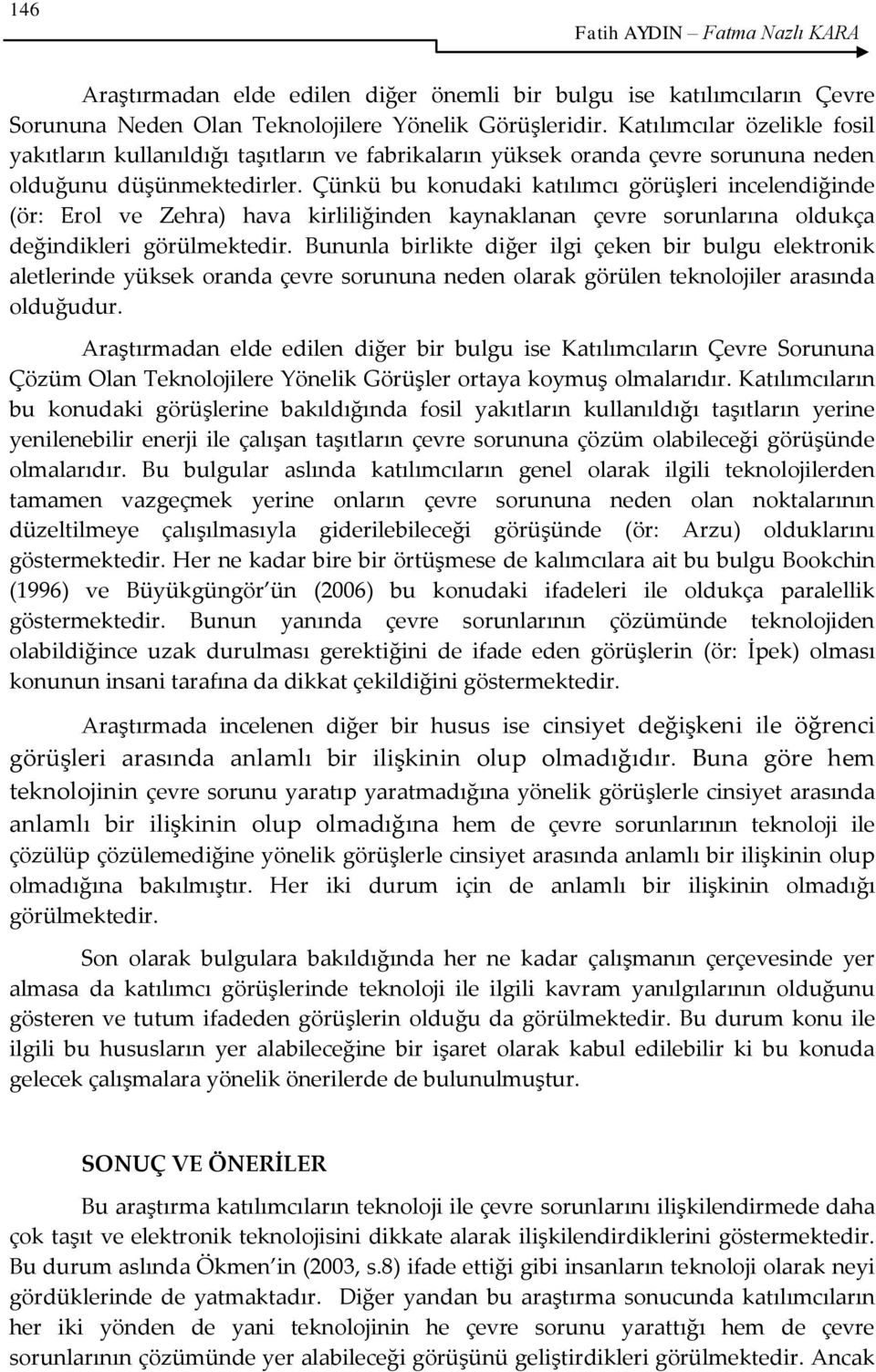 Çünkü bu konudaki katılımcı görüşleri incelendiğinde (ör: Erol ve Zehra) hava kirliliğinden kaynaklanan çevre sorunlarına oldukça değindikleri görülmektedir.