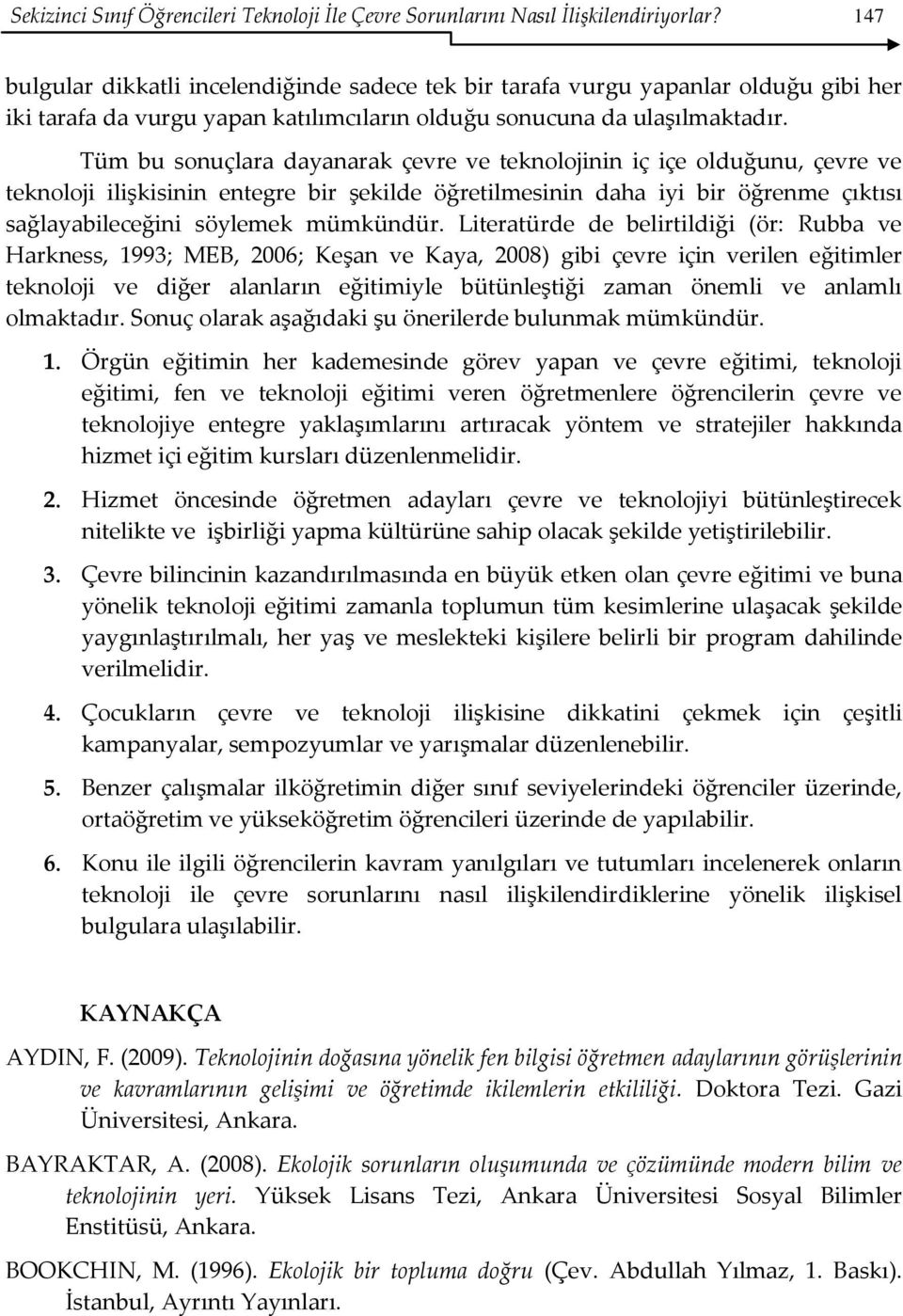 Tüm bu sonuçlara dayanarak çevre ve teknolojinin iç içe olduğunu, çevre ve teknoloji ilişkisinin entegre bir şekilde öğretilmesinin daha iyi bir öğrenme çıktısı sağlayabileceğini söylemek mümkündür.