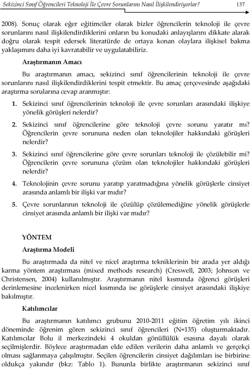 literatürde de ortaya konan olaylara ilişkisel bakma yaklaşımını daha iyi kavratabilir ve uygulatabiliriz.