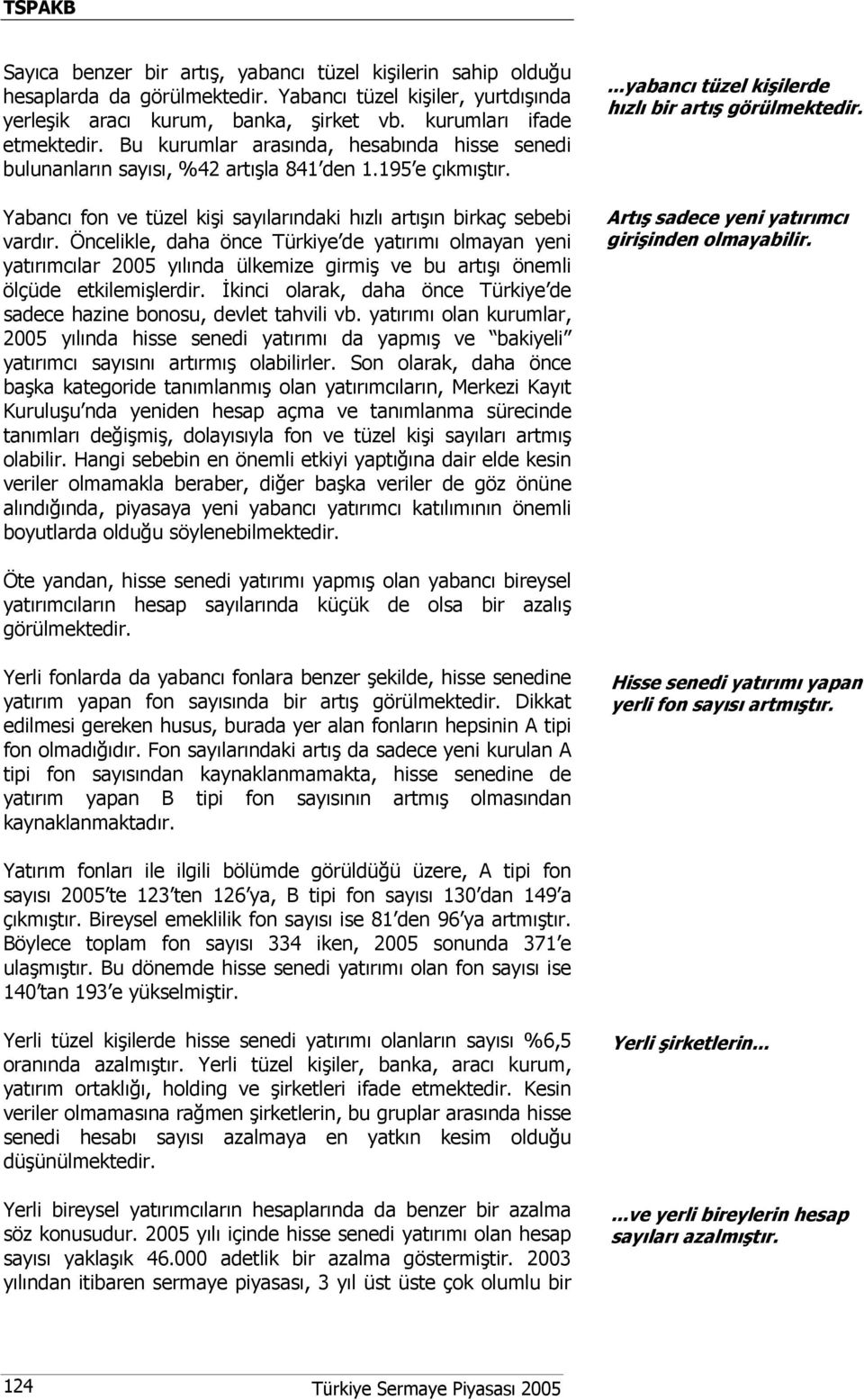 Öncelikle, daha önce Türkiye de yatırımı olmayan yeni yatırımcılar 2005 yılında ülkemize girmiş ve bu artışı önemli ölçüde etkilemişlerdir.