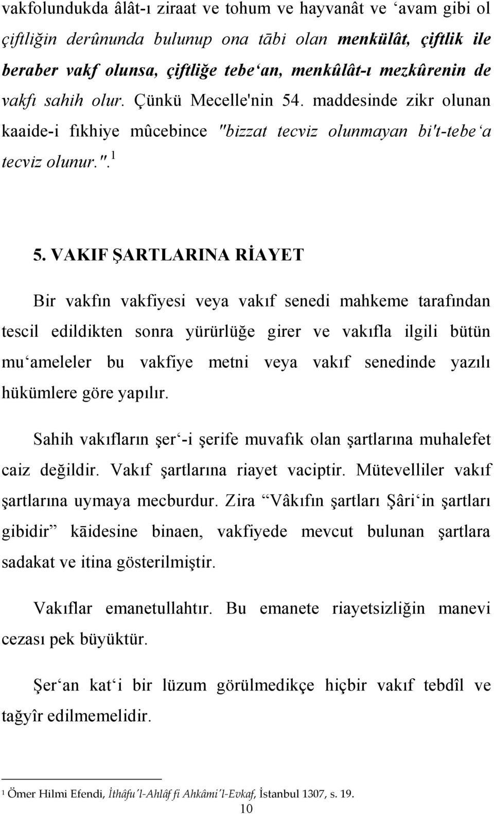 VAKIF ŞARTLARINA RİAYET Bir vakfın vakfiyesi veya vakıf senedi mahkeme tarafından tescil edildikten sonra yürürlüğe girer ve vakıfla ilgili bütün mu ameleler bu vakfiye metni veya vakıf senedinde