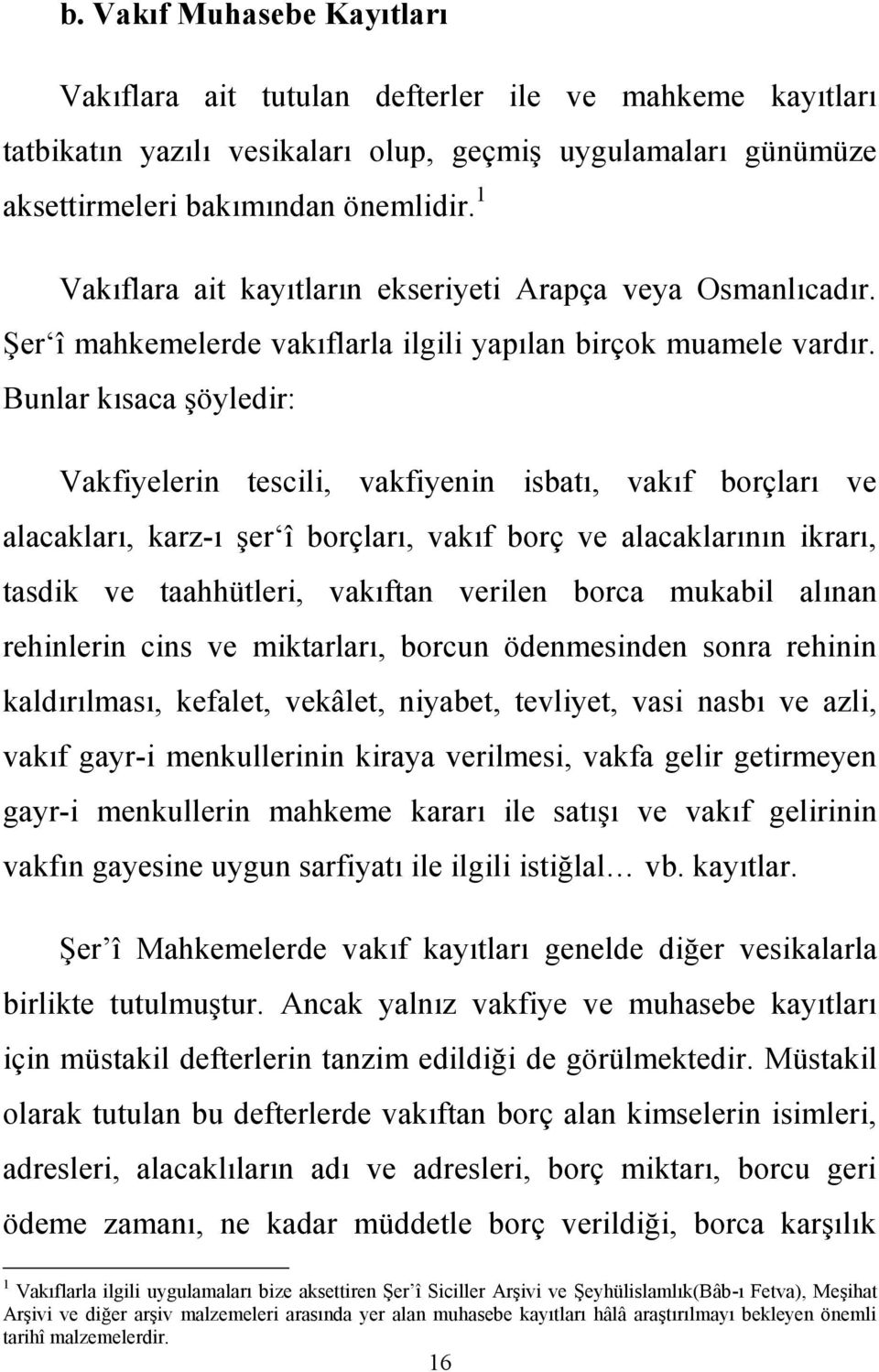 Bunlar kısaca şöyledir: Vakfiyelerin tescili, vakfiyenin isbatı, vakıf borçları ve alacakları, karz-ı şer î borçları, vakıf borç ve alacaklarının ikrarı, tasdik ve taahhütleri, vakıftan verilen borca