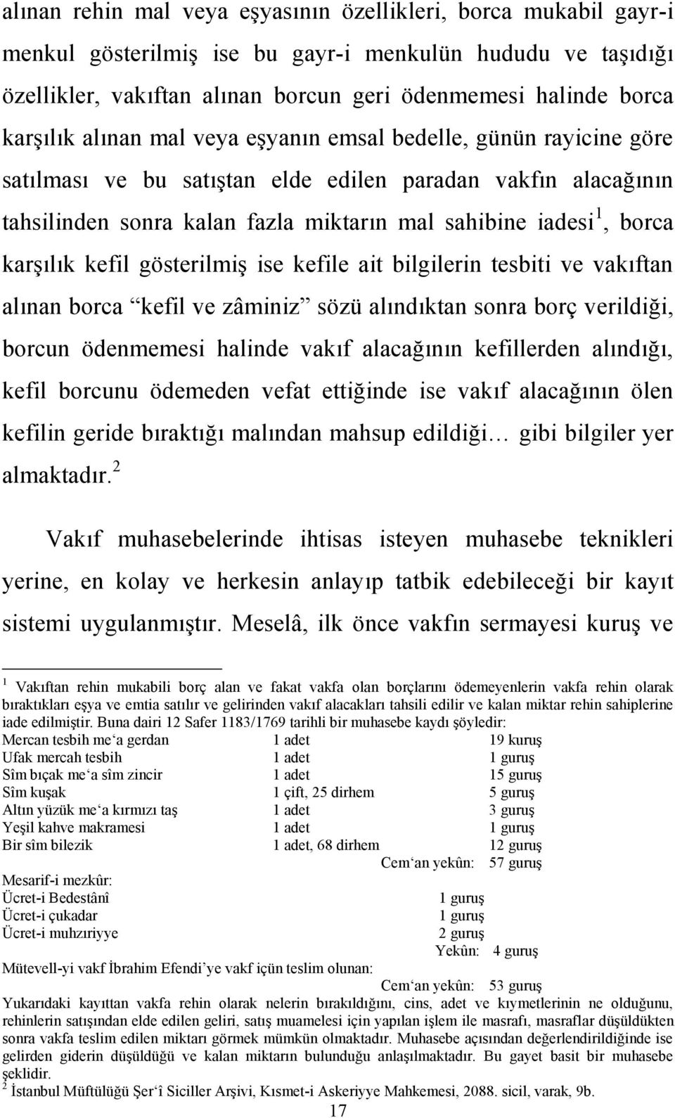 karşılık kefil gösterilmiş ise kefile ait bilgilerin tesbiti ve vakıftan alınan borca kefil ve zâminiz sözü alındıktan sonra borç verildiği, borcun ödenmemesi halinde vakıf alacağının kefillerden