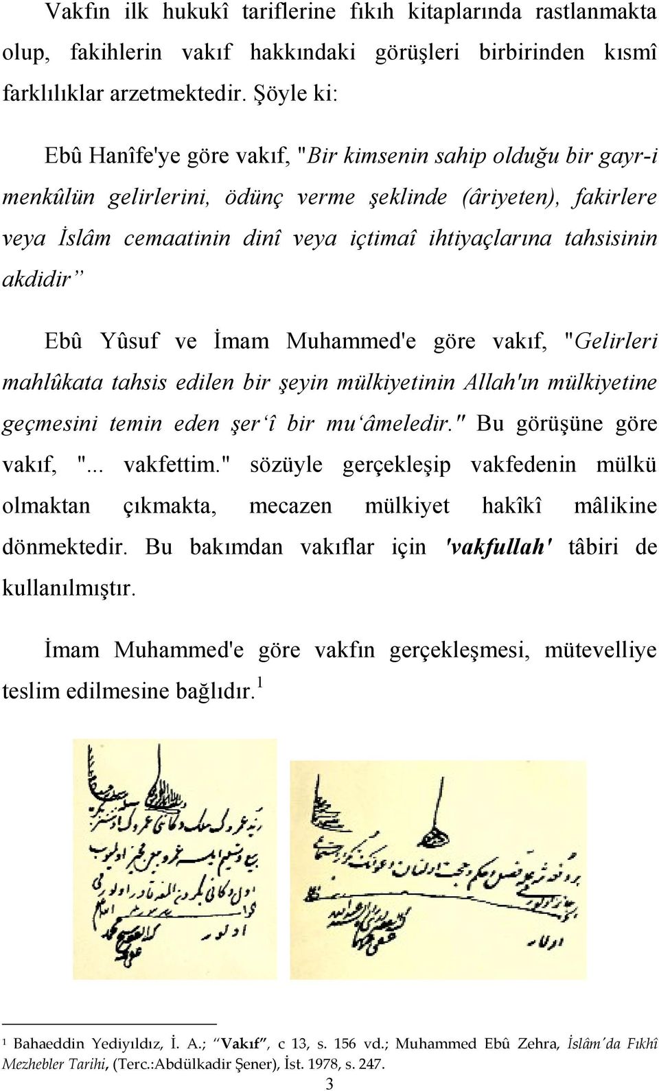 tahsisinin akdidir Ebû Yûsuf ve İmam Muhammed'e göre vakıf, "Gelirleri mahlûkata tahsis edilen bir şeyin mülkiyetinin Allah'ın mülkiyetine geçmesini temin eden şer î bir mu âmeledir.