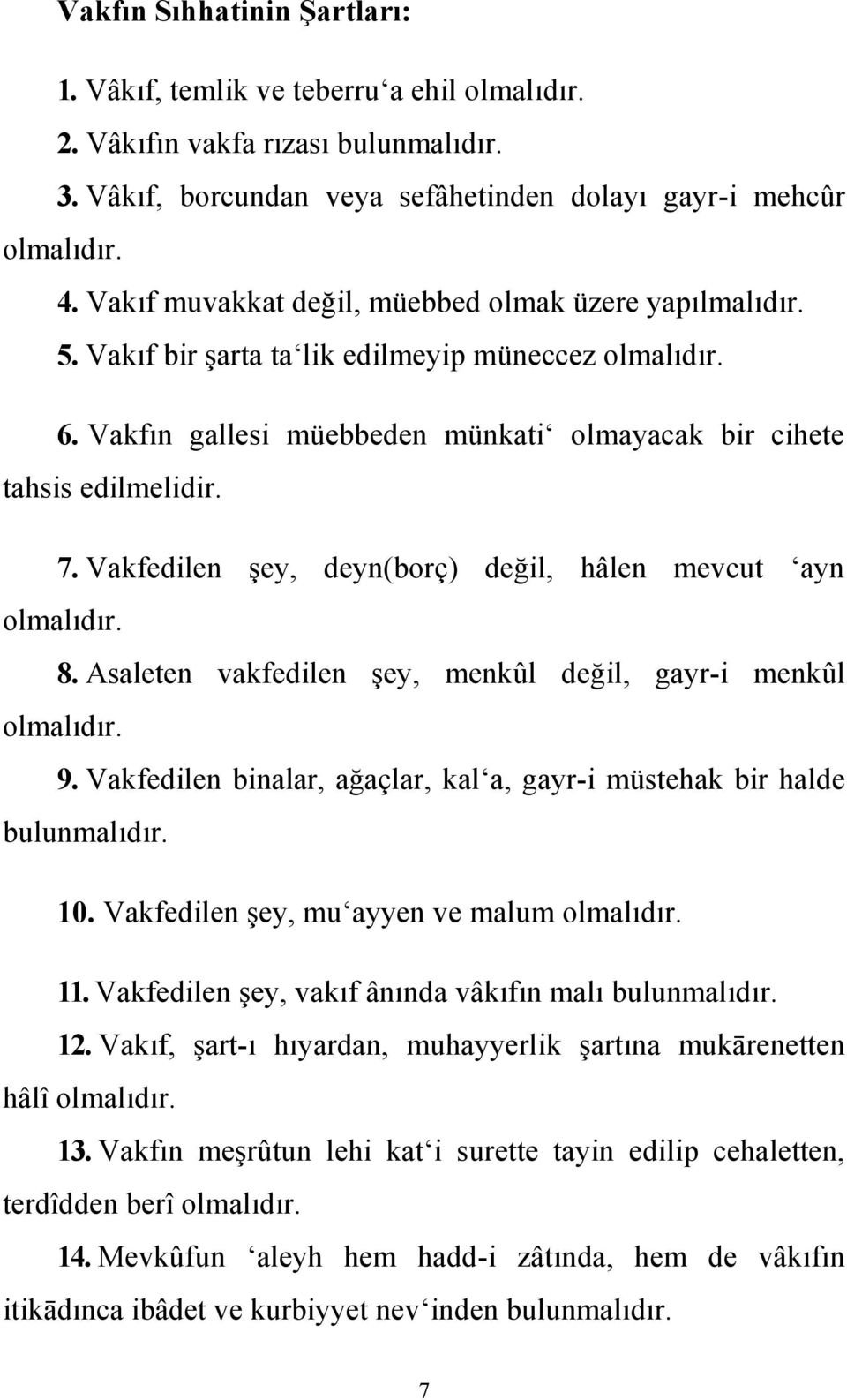 Vakfedilen şey, deyn(borç) değil, hâlen mevcut ayn olmalıdır. 8. Asaleten vakfedilen şey, menkûl değil, gayr-i menkûl olmalıdır. 9.