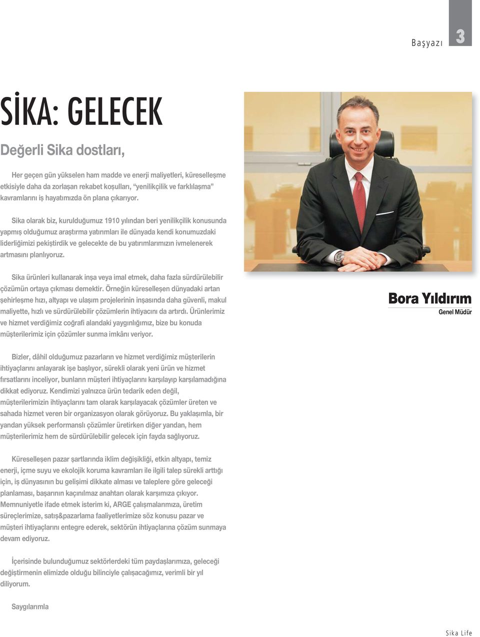 Sika olarak biz, kurulduğumuz 1910 yılından beri yenilikçilik konusunda yapmış olduğumuz araştırma yatırımları ile dünyada kendi konumuzdaki liderliğimizi pekiştirdik ve gelecekte de bu