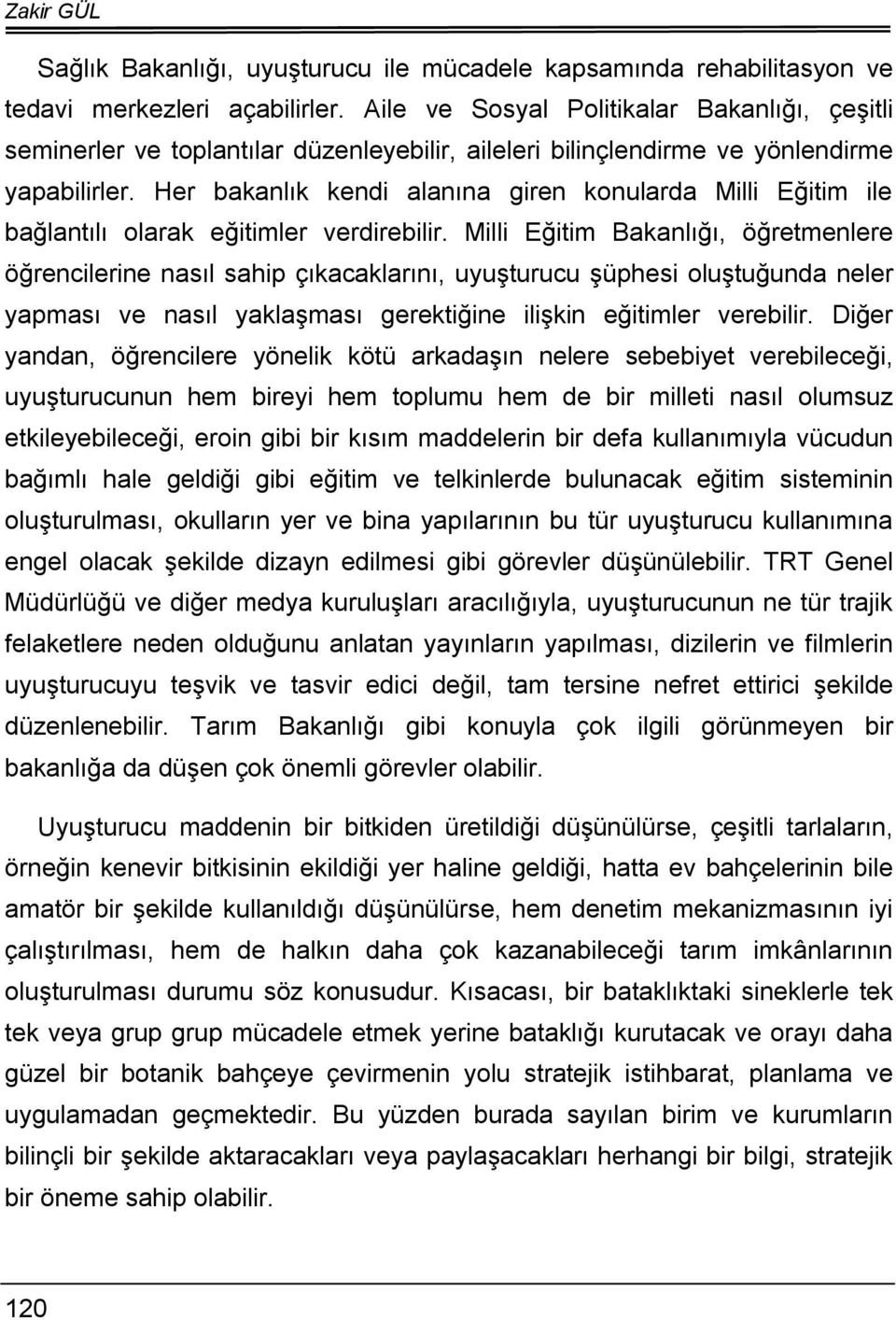 Her bakanlık kendi alanına giren konularda Milli Eğitim ile bağlantılı olarak eğitimler verdirebilir.