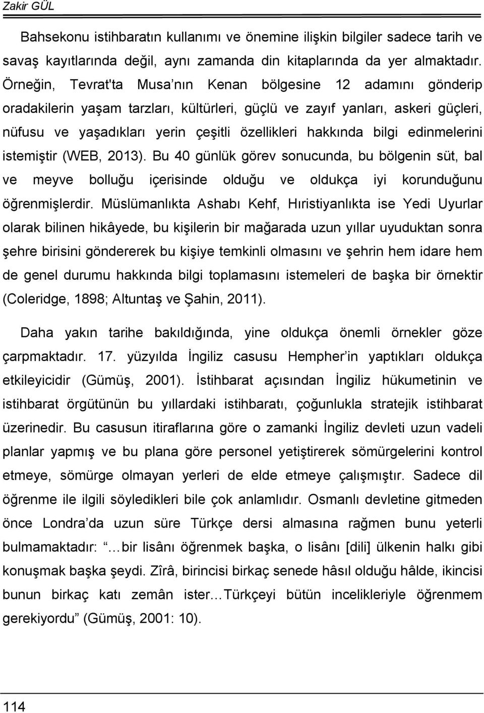 hakkında bilgi edinmelerini istemiştir (WEB, 2013). Bu 40 günlük görev sonucunda, bu bölgenin süt, bal ve meyve bolluğu içerisinde olduğu ve oldukça iyi korunduğunu öğrenmişlerdir.