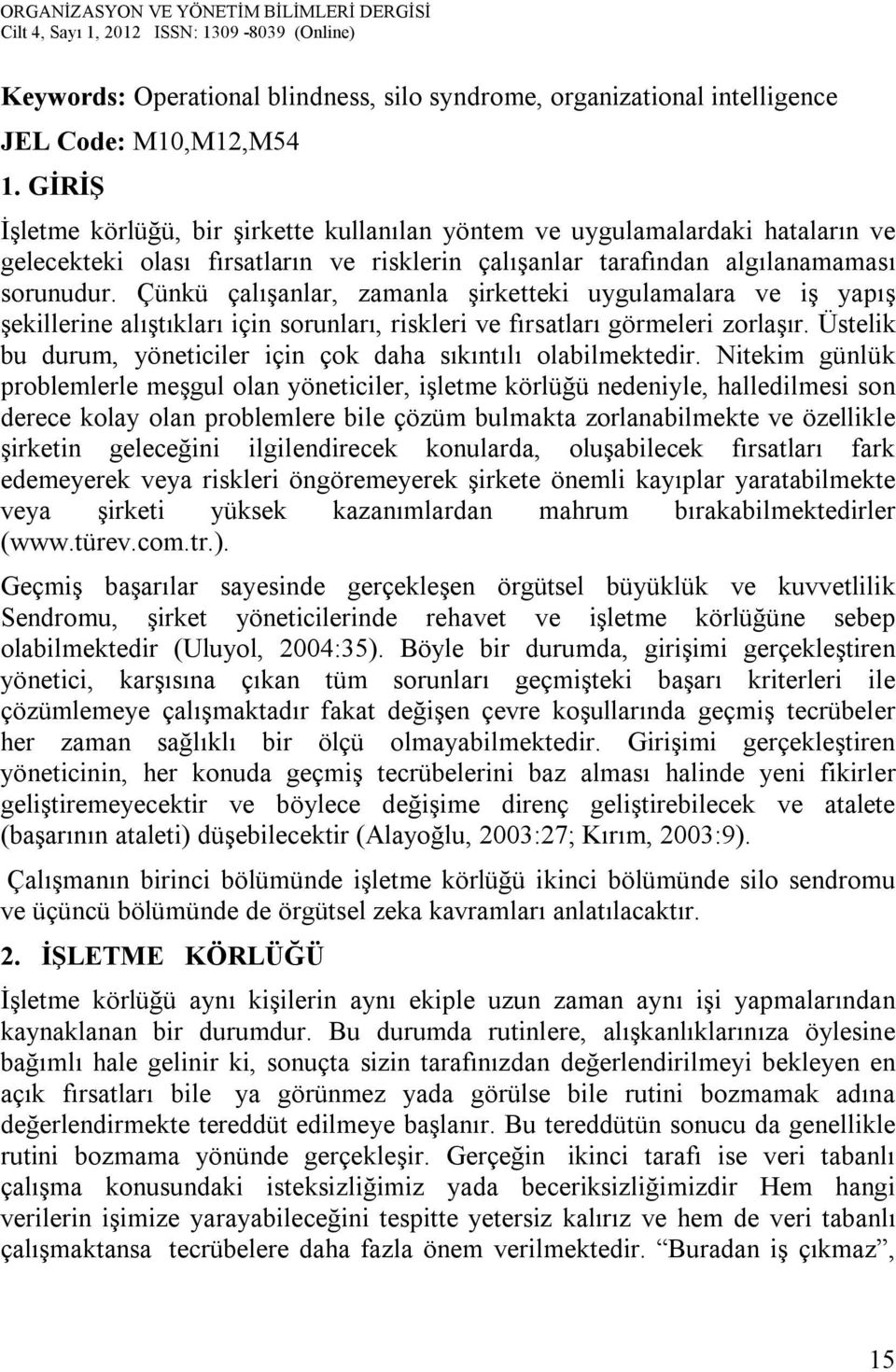 Çünkü çalışanlar, zamanla şirketteki uygulamalara ve iş yapış şekillerine alıştıkları için sorunları, riskleri ve fırsatları görmeleri zorlaşır.