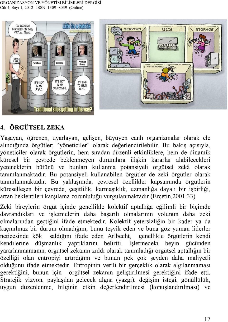 bunları kullanma potansiyeli örgütsel zekâ olarak tanımlanmaktadır. Bu potansiyeli kullanabilen örgütler de zeki örgütler olarak tanımlanmaktadır.