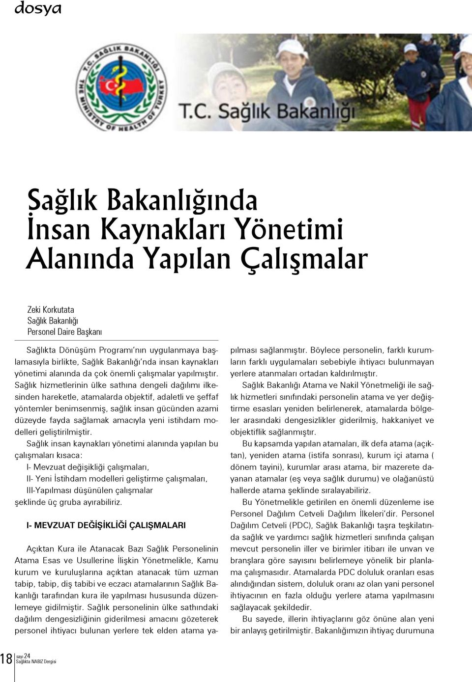 Sağlık hizmetlerinin ülke sathına dengeli dağılımı ilkesinden hareketle, atamalarda objektif, adaletli ve şeffaf yöntemler benimsenmiş, sağlık insan gücünden azami düzeyde fayda sağlamak amacıyla