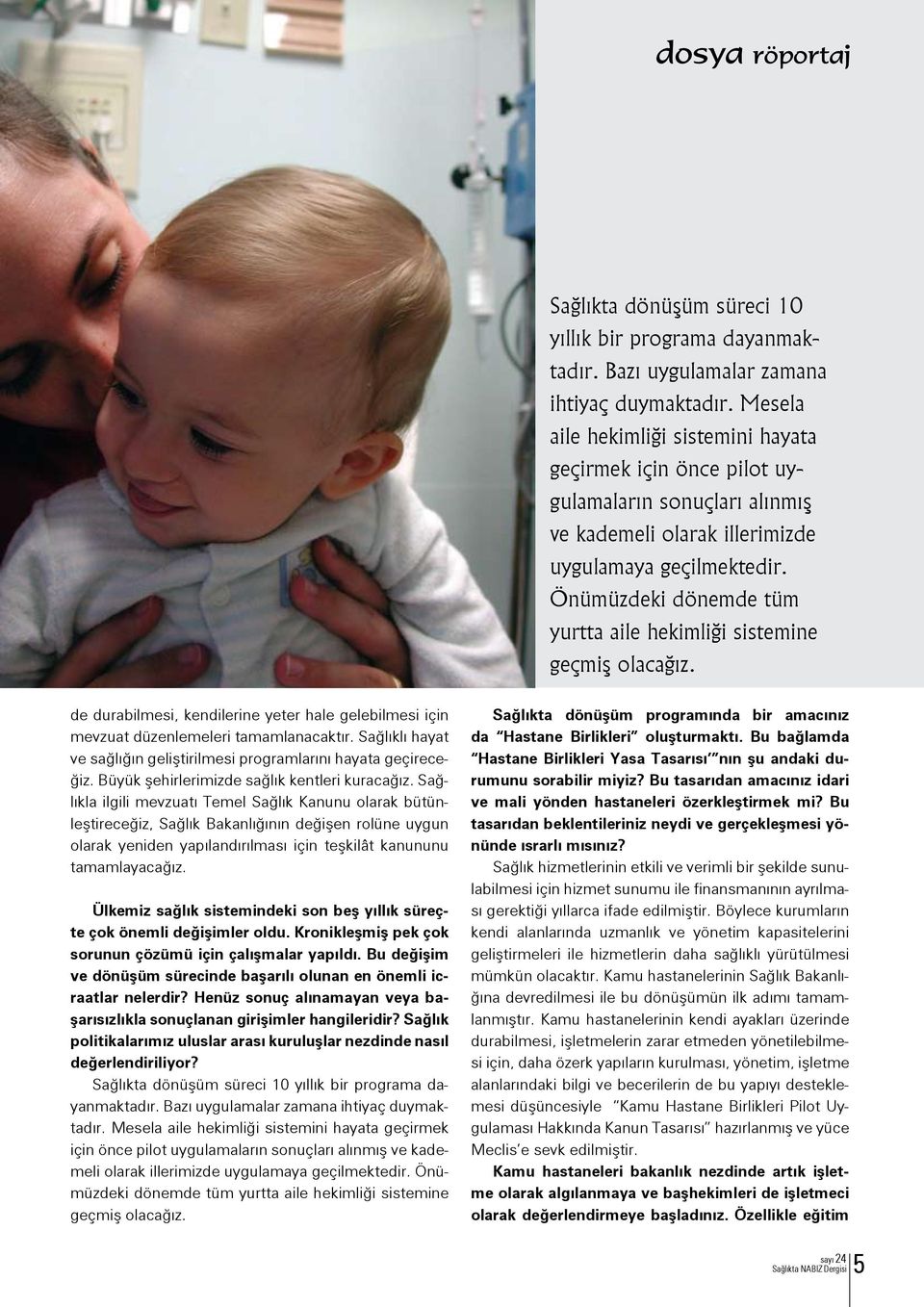 Önümüzdeki dönemde tüm yurtta aile hekimliği sistemine geçmiş olacağız. de durabilmesi, kendilerine yeter hale gelebilmesi için mevzuat düzenlemeleri tamamlanacaktır.