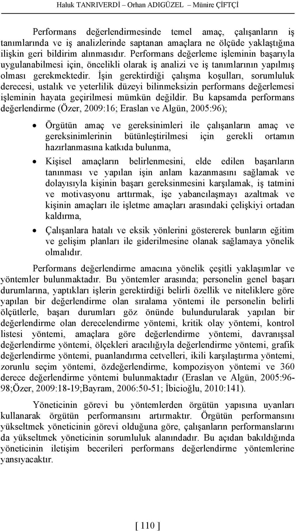 İşin gerektirdiği çalışma koşulları, sorumluluk derecesi, ustalık ve yeterlilik düzeyi bilinmeksizin performans değerlemesi işleminin hayata geçirilmesi mümkün değildir.