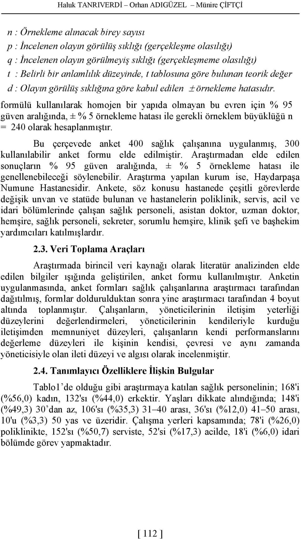 formülü kullanılarak homojen bir yapıda olmayan bu evren için % 95 güven aralığında, ± % 5 örnekleme hatası ile gerekli örneklem büyüklüğü n = 240 olarak hesaplanmıştır.