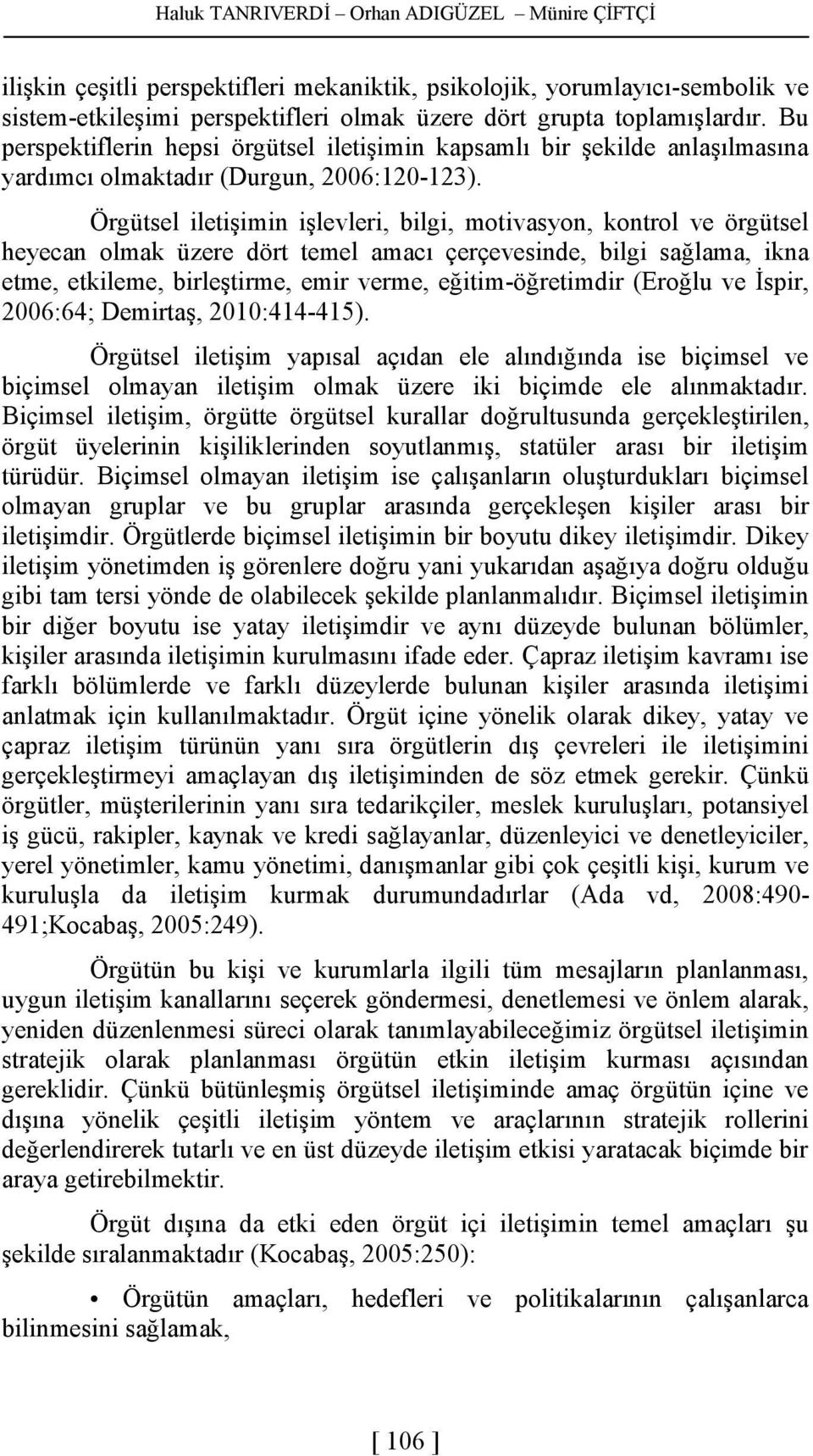 Örgütsel iletişimin işlevleri, bilgi, motivasyon, kontrol ve örgütsel heyecan olmak üzere dört temel amacı çerçevesinde, bilgi sağlama, ikna etme, etkileme, birleştirme, emir verme, eğitim-öğretimdir