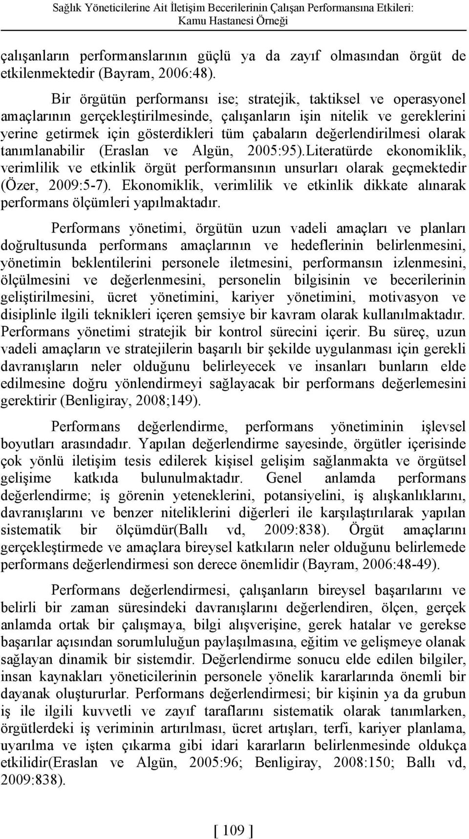 Bir örgütün performansı ise; stratejik, taktiksel ve operasyonel amaçlarının gerçekleştirilmesinde, çalışanların işin nitelik ve gereklerini yerine getirmek için gösterdikleri tüm çabaların